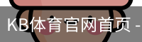 KB体育官网首页 - 全球热门赛事信息平台
